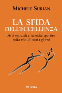 Libro La sfida dell'eccellenza - Arti marziali e tecniche sportive nella vita di tutti i giorni - Michele Surian - Kombatnet