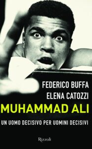 Libro Muhammad Ali - Un uomo decisivo per uomini decisivi - Rizzoli - di Federico Buffa Elena Catozzi
