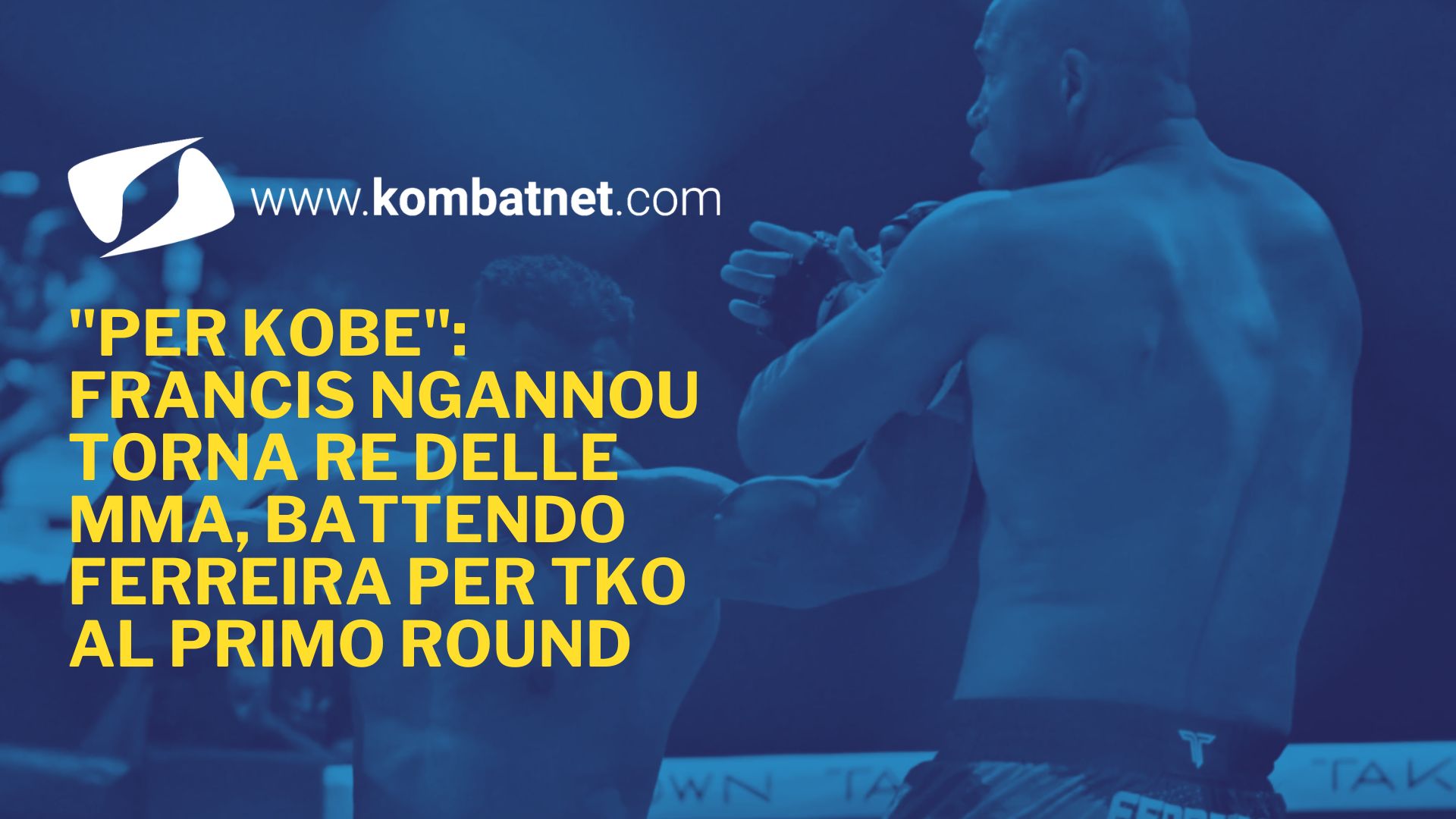 "Per Kobe": Francis Ngannou torna re delle MMA, battendo Ferreira per TKO al primo round